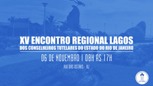 XV Encontro Regional Lagos dos Conselheiros Tutelares do Estado do Rio de Janeiro